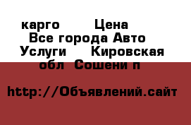 карго 977 › Цена ­ 15 - Все города Авто » Услуги   . Кировская обл.,Сошени п.